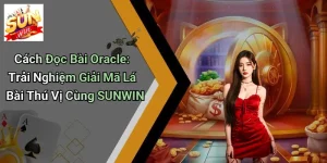 Cách Đọc Bài Oracle: Trải Nghiệm Giải Mã Lá Bài Thú Vị Cùng SUNWIN
