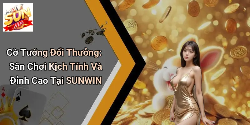 Cờ Tướng Đổi Thưởng: Sân Chơi Kịch Tính Và Đỉnh Cao Tại SUNWIN