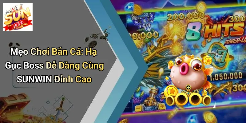 Mẹo Chơi Bắn Cá: Hạ Gục Boss Dễ Dàng Cùng SUNWIN Đỉnh Cao