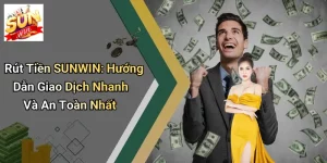 Rút Tiền SUNWIN: Hướng Dẫn Giao Dịch Nhanh Và An Toàn Nhất