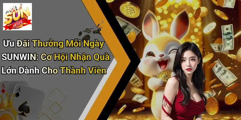 Ưu Đãi Thưởng Mỗi Ngày SUNWIN: Cơ Hội Nhận Quà Lớn Dành Cho Thành Viên
